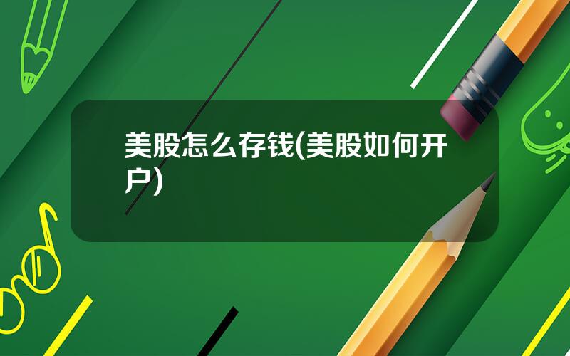 美股怎么存钱(美股如何开户)
