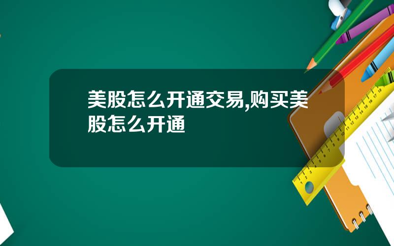 美股怎么开通交易,购买美股怎么开通