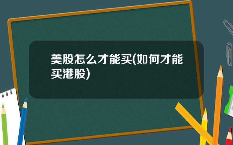美股怎么才能买(如何才能买港股)