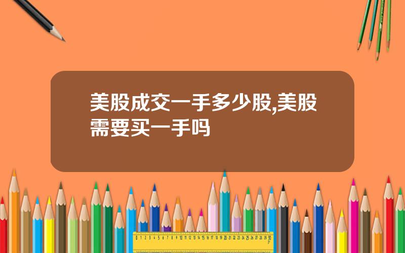 美股成交一手多少股,美股需要买一手吗