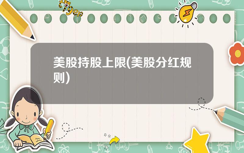 美股持股上限(美股分红规则)