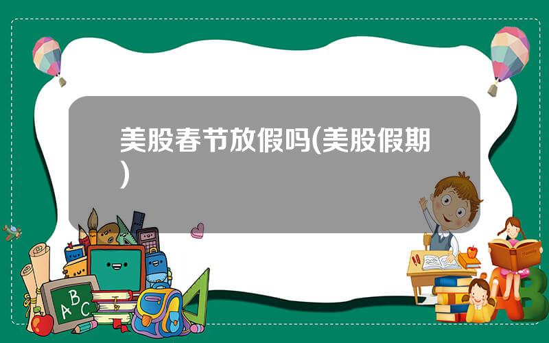 美股春节放假吗(美股假期)