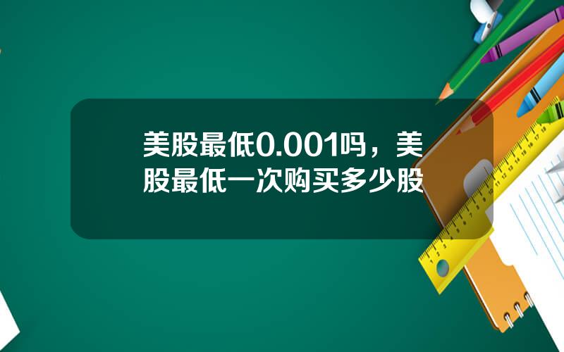 美股最低0.001吗，美股最低一次购买多少股