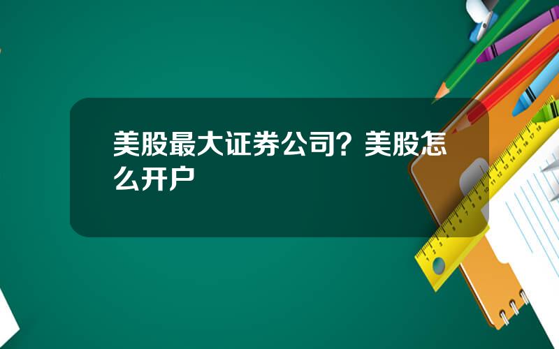 美股最大证券公司？美股怎么开户