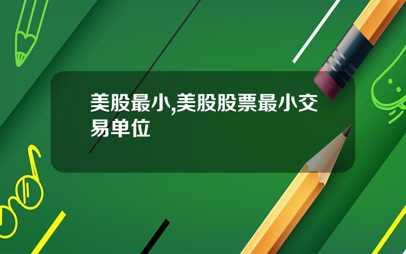 美股最小,美股股票最小交易单位