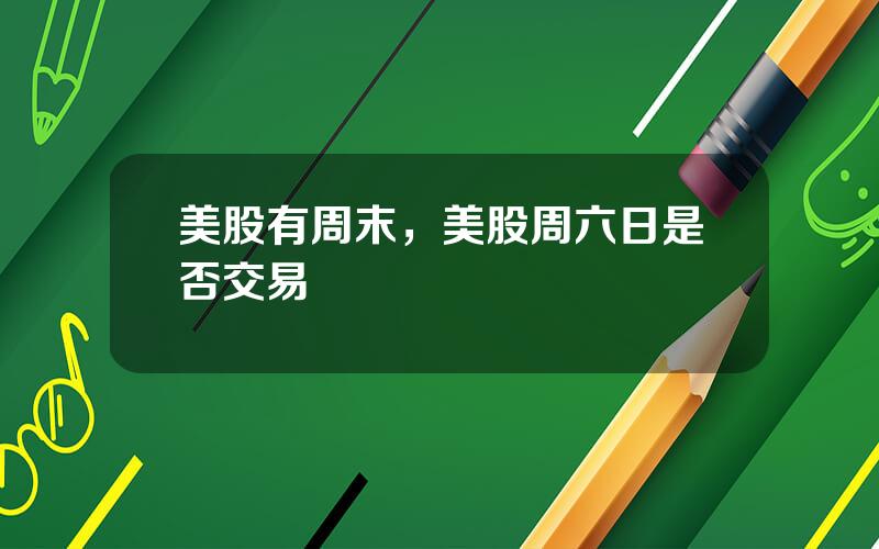 美股有周末，美股周六日是否交易