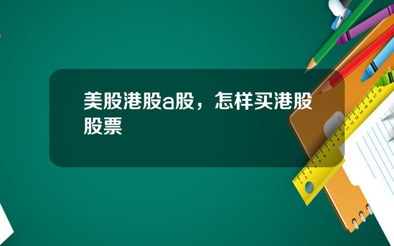 美股港股a股，怎样买港股股票