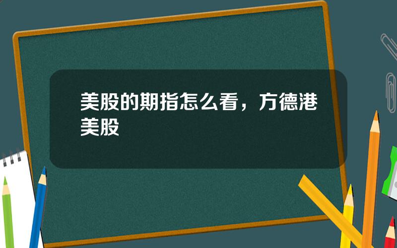 美股的期指怎么看，方德港美股