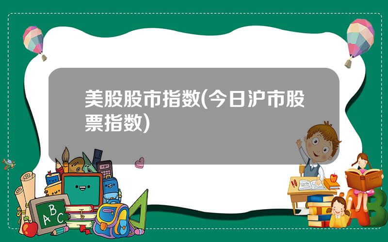 美股股市指数(今日沪市股票指数)