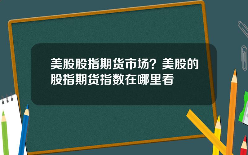 美股股指期货市场？美股的股指期货指数在哪里看