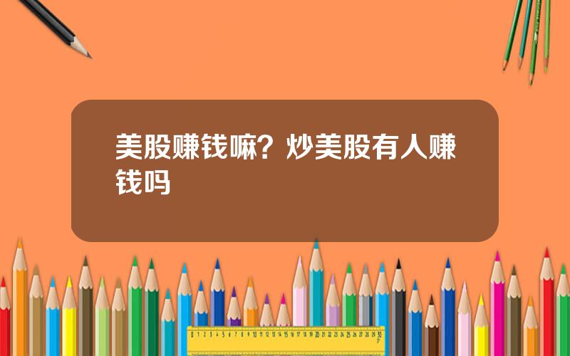 美股赚钱嘛？炒美股有人赚钱吗