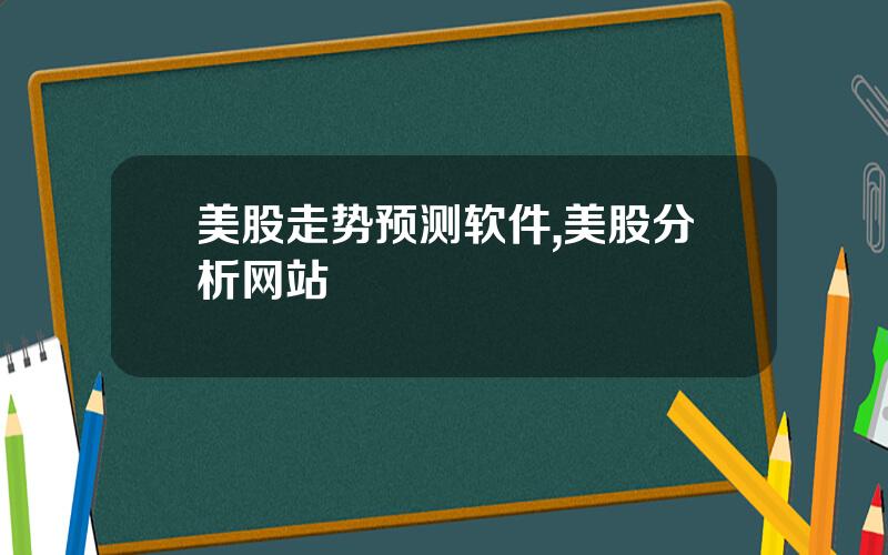 美股走势预测软件,美股分析网站