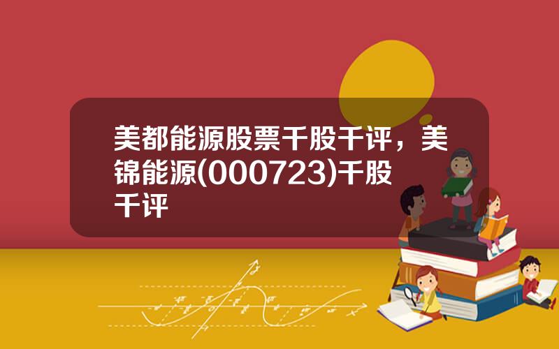 美都能源股票千股千评，美锦能源(000723)千股千评