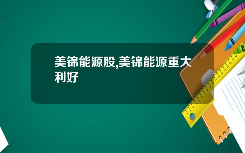 美锦能源股,美锦能源重大利好