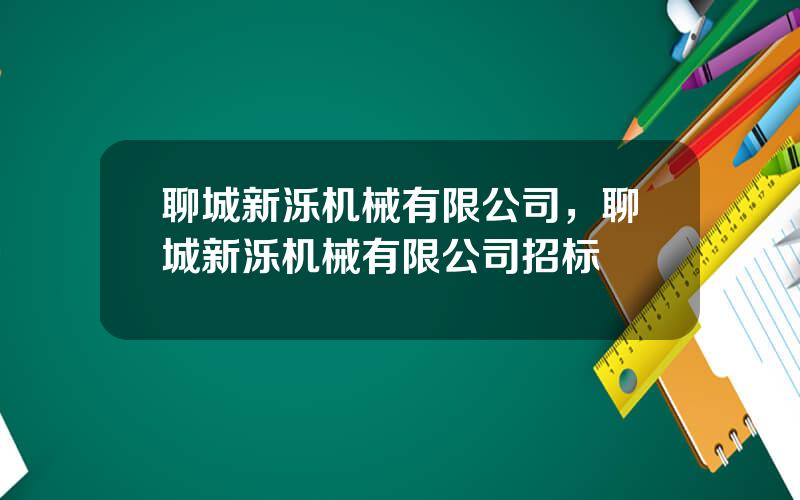 聊城新泺机械有限公司，聊城新泺机械有限公司招标