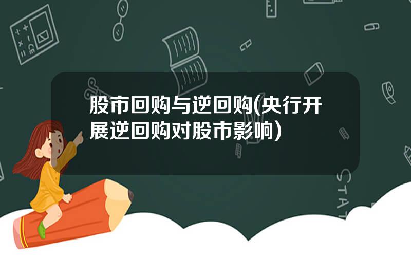 股市回购与逆回购(央行开展逆回购对股市影响)