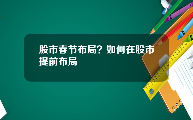 股市春节布局？如何在股市提前布局