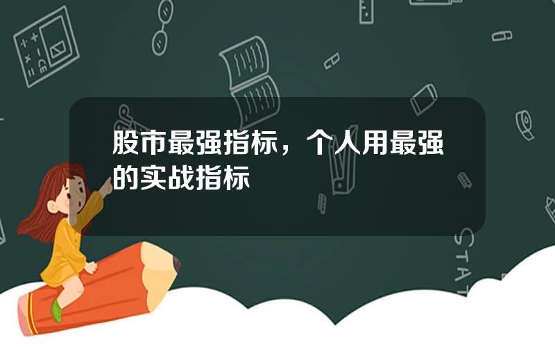 股市最强指标，个人用最强的实战指标