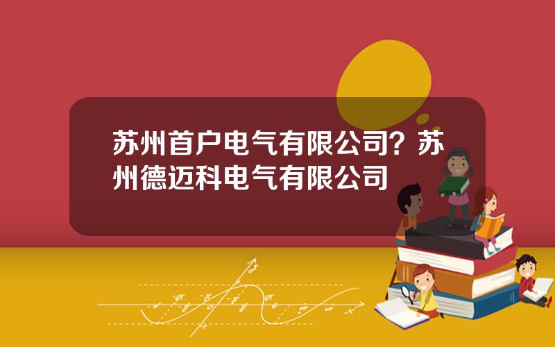苏州首户电气有限公司？苏州德迈科电气有限公司
