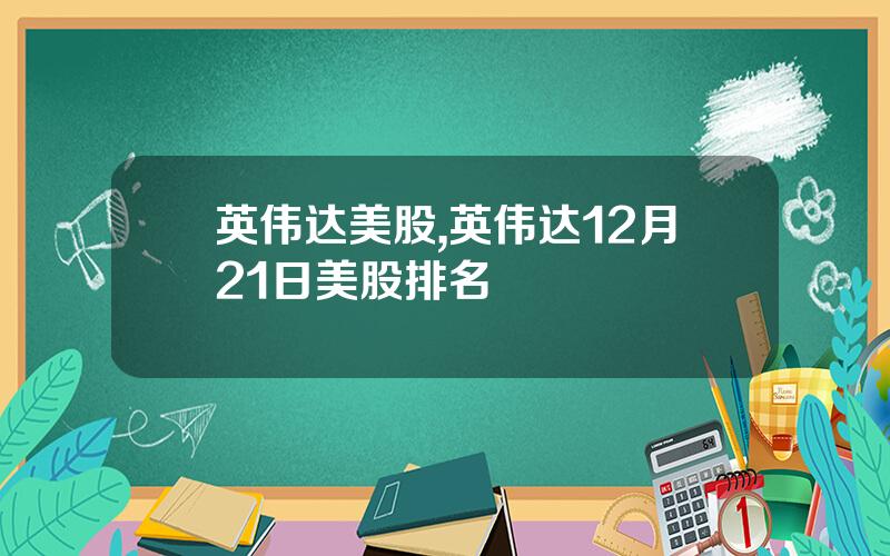 英伟达美股,英伟达12月21日美股排名