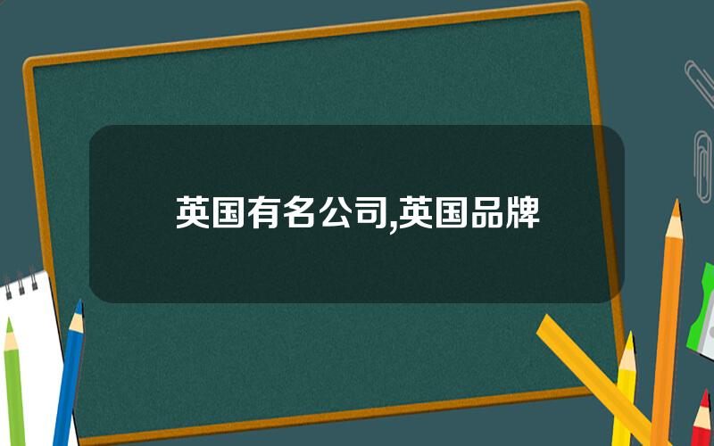 英国有名公司,英国品牌