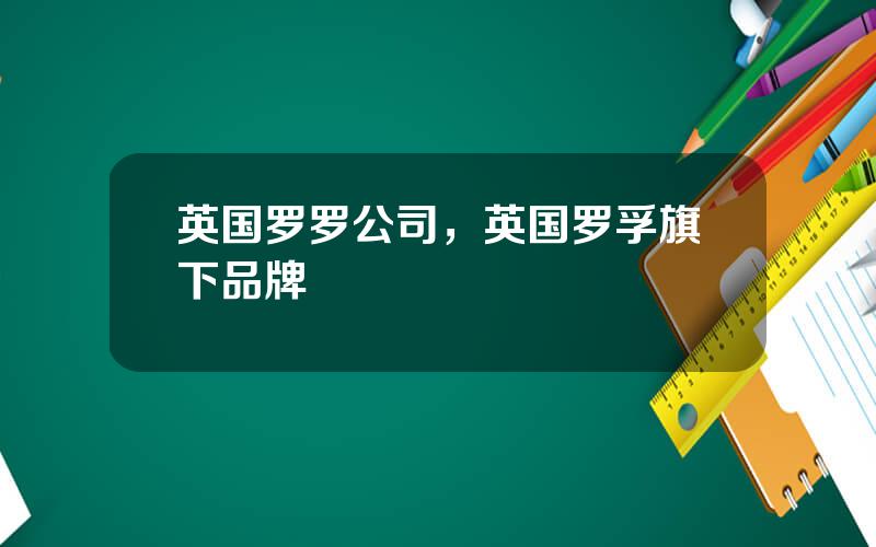 英国罗罗公司，英国罗孚旗下品牌
