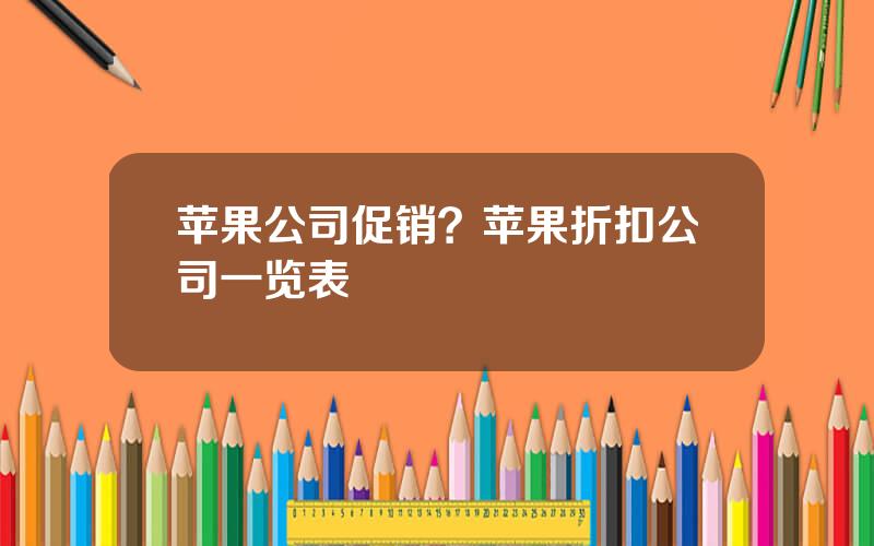 苹果公司促销？苹果折扣公司一览表