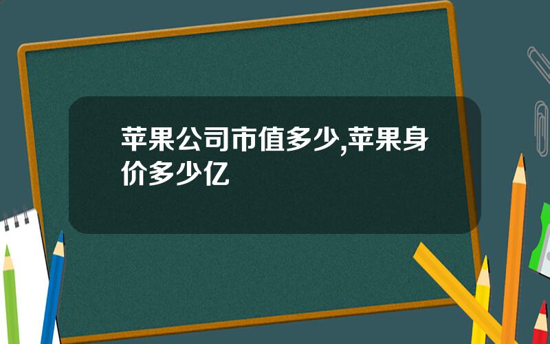 苹果公司市值多少,苹果身价多少亿