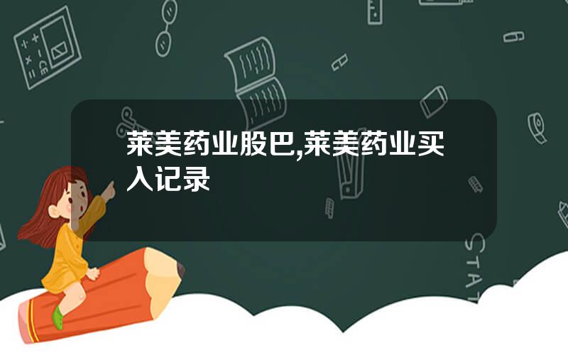 莱美药业股巴,莱美药业买入记录