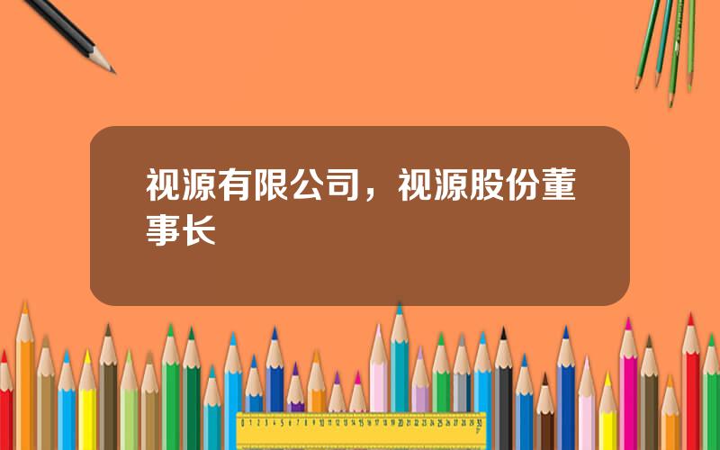 视源有限公司，视源股份董事长