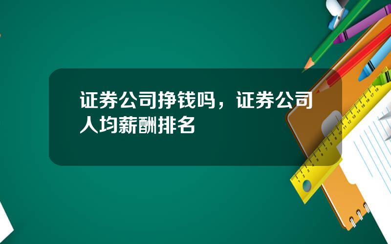 证券公司挣钱吗，证券公司人均薪酬排名