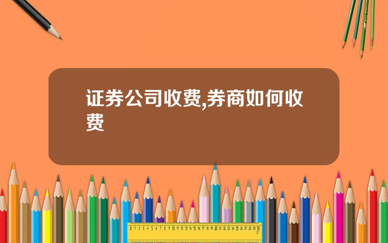 证券公司收费,券商如何收费
