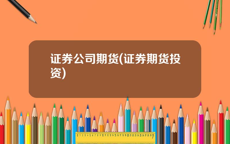 证券公司期货(证券期货投资)
