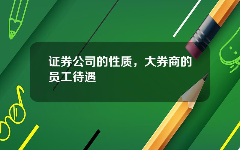 证券公司的性质，大券商的员工待遇