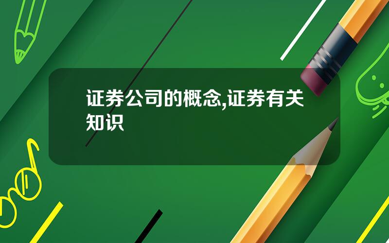 证券公司的概念,证券有关知识