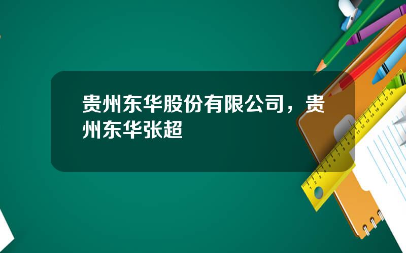 贵州东华股份有限公司，贵州东华张超