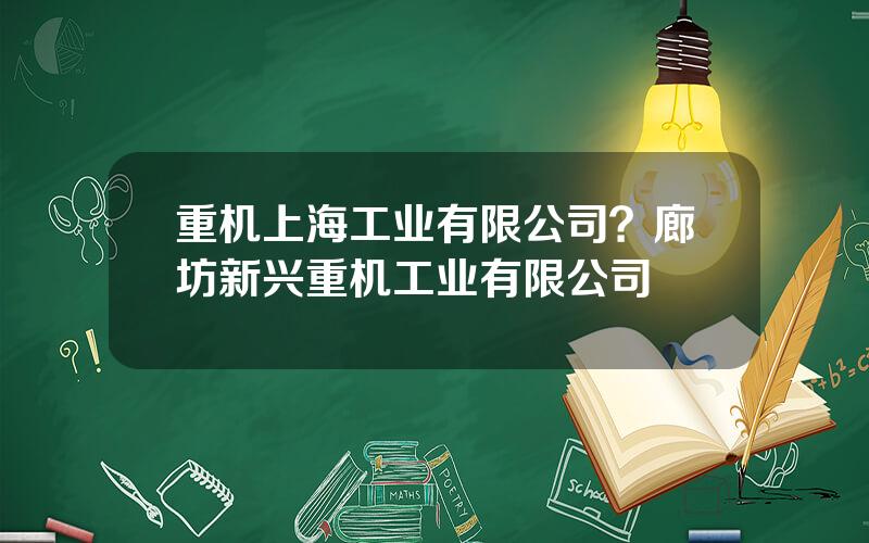 重机上海工业有限公司？廊坊新兴重机工业有限公司