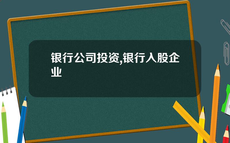 银行公司投资,银行入股企业