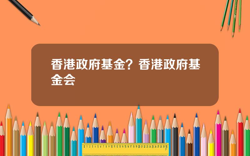 香港政府基金？香港政府基金会