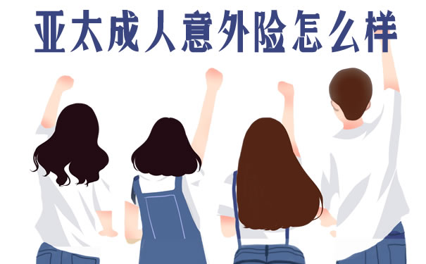 亚太成人意外险怎么赔付?多少钱?靠谱吗?优缺点有哪些?_1